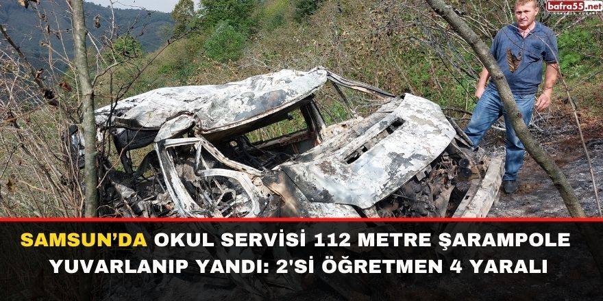 Samsun'da Okul servisi 112 metre şarampole yuvarlanıp yandı: 2'si öğretmen 4 yaralı
