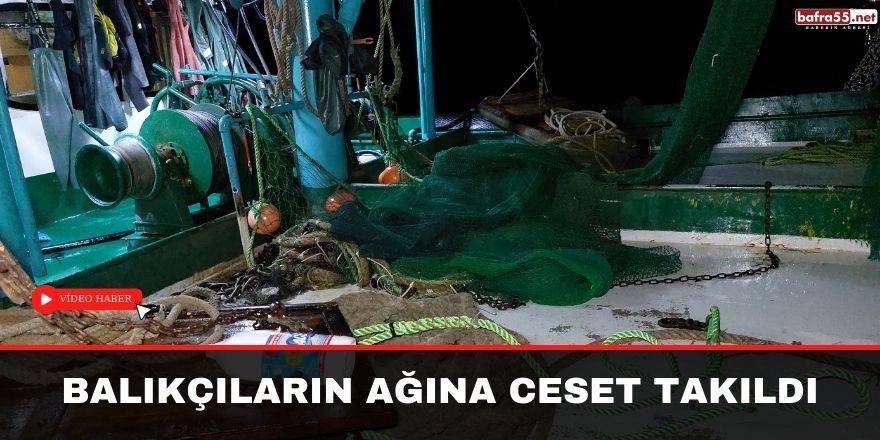 Samsun'da balıkcıların ağına ceset takıldı