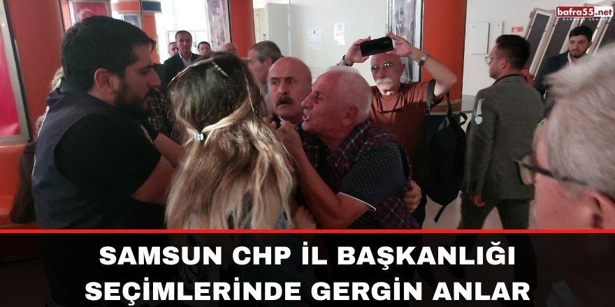 Samsun CHP il başkanlığı seçimlerinde gergin anlar