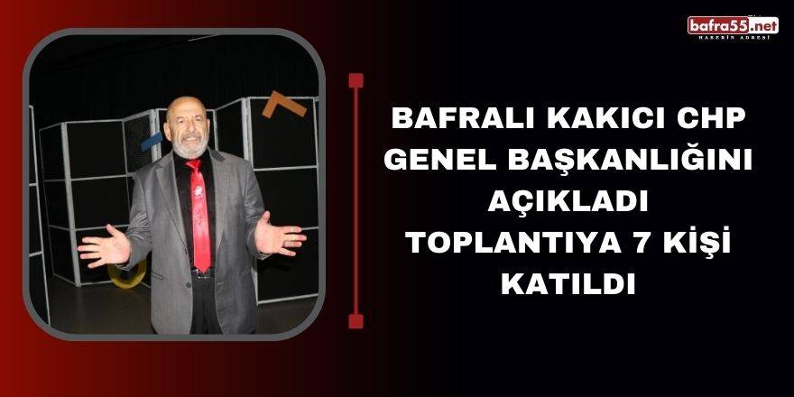 Bafralı Kakıcı CHP Genel Başkanlığını açıkladı toplantıya 7 kişi katıldı
