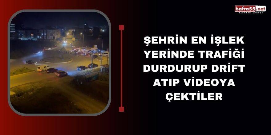 Şehirin en işlek yerinde trafiği durdurup drift atıp videoya çektiler