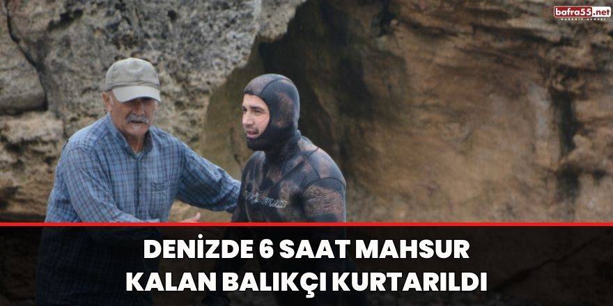 Denizde 6 saat mahsur kalan balıkçı kurtarıldı