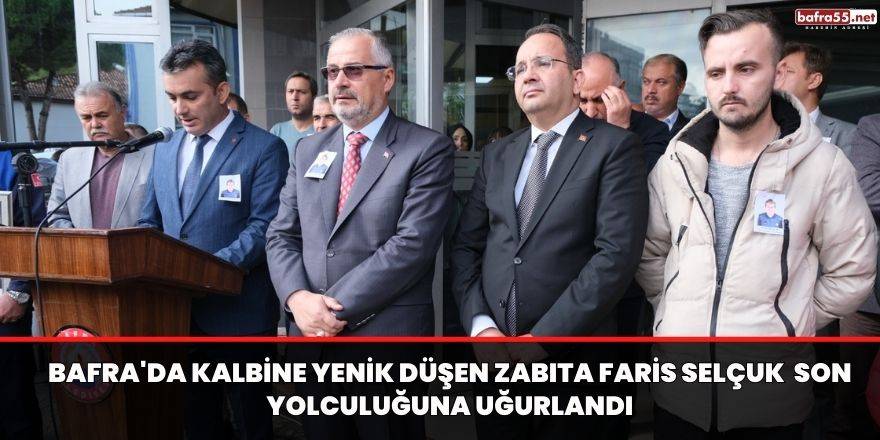 Bafra'da kalbine yenik düşen zabıta faris Selçuk  son yolculuğuna uğurlandı