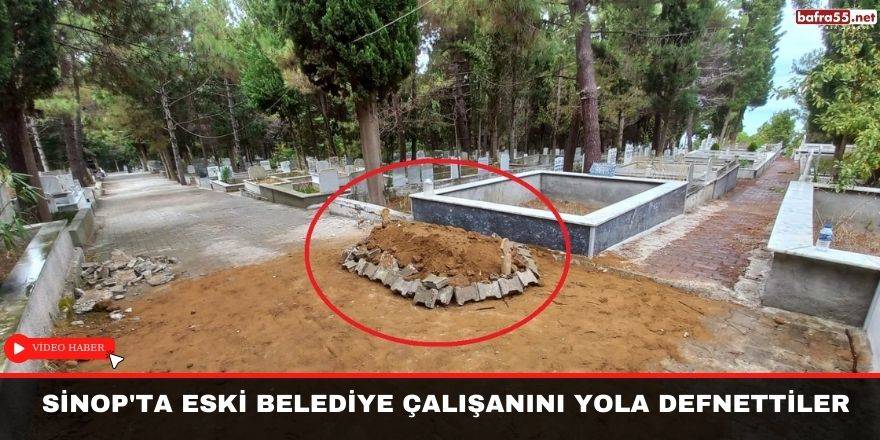 Sinop'ta Eski belediye çalışanını yola defnettiler