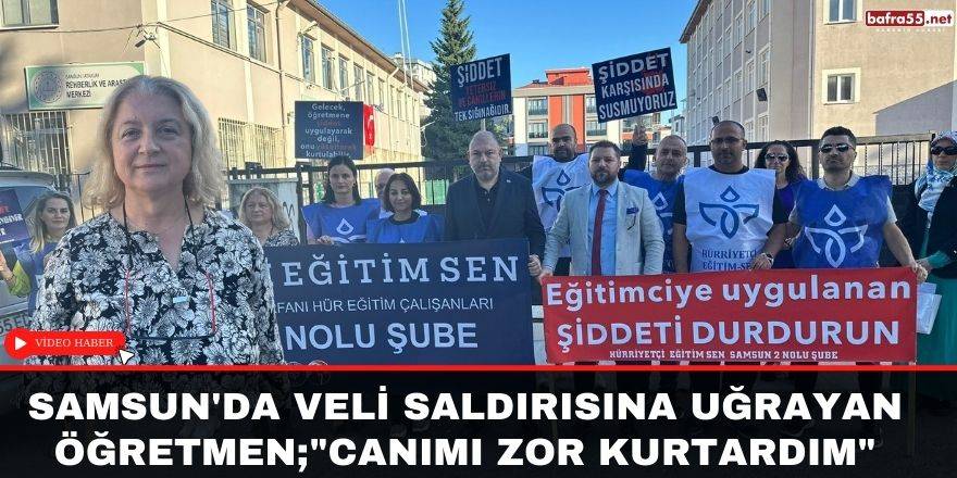 Samsun'da öğrenci velisi tarafından  darp edilen öğretmen konuştu