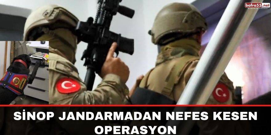 Sinop Jandarmadan Nefes Kesen Operasyon
