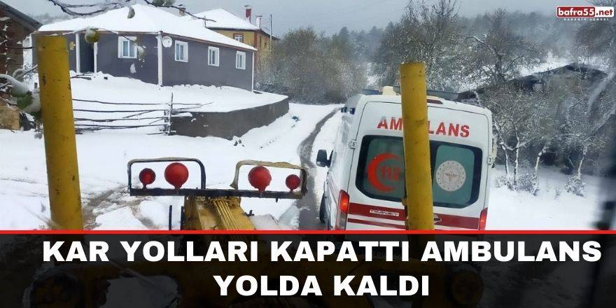 Kar yolları kapattı Ambulans yolda kaldı