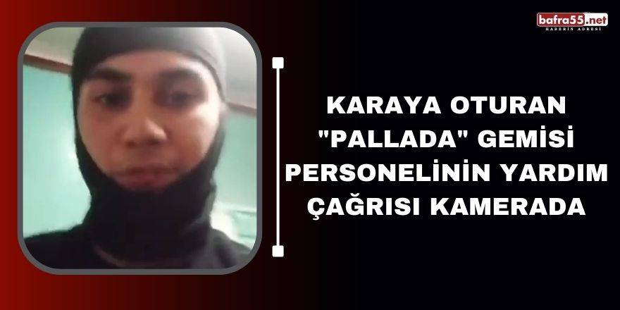 Karaya oturan "Pallada" gemisi personelinin yardım çağrısı kamerada
