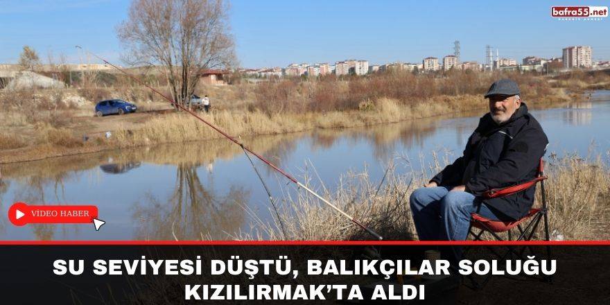 Su seviyesi düştü, balıkçılar soluğu Kızılırmak’ta aldı