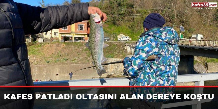 Kafes patladı oltasını alan dereye koştu