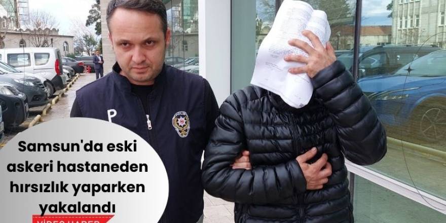 Samsun'da eski askeri hastaneden hırsızlık yaparken yakalandı