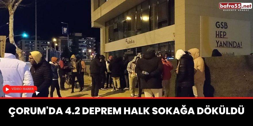 Çorum'da 4 2 Deprem halk sokağa döküldü