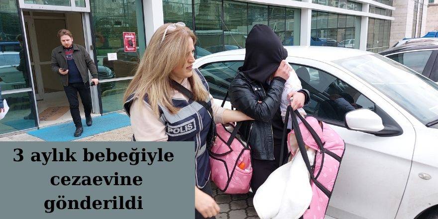 3 aylık bebeğiyle cezaevine gönderildi