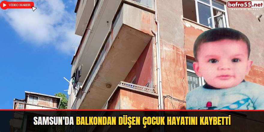 Samsun İlkadım’da 7 Yaşındaki Çocuk Balkon Kazasında Hayatını Kaybetti