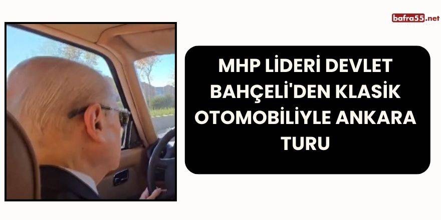 MHP Lideri Devlet Bahçeli'den Klasik Otomobiliyle Ankara Turu