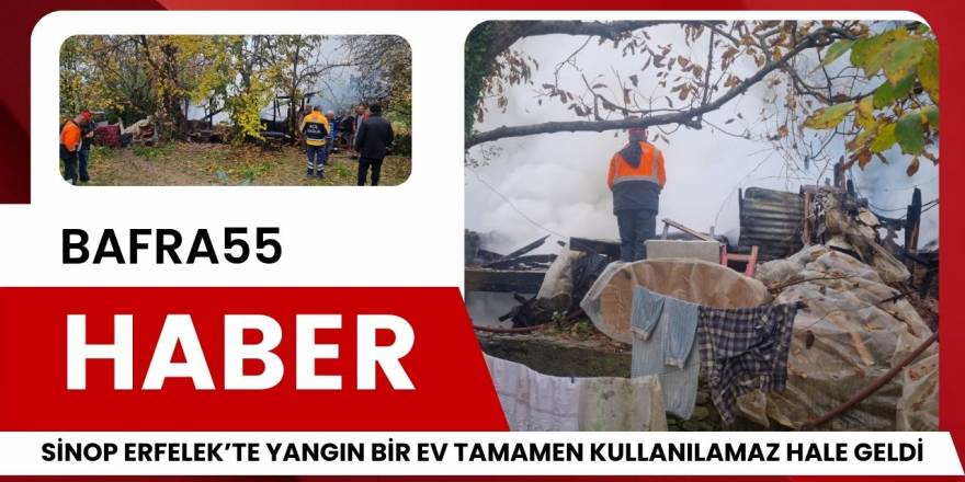 Sinop Erfelek’te Yangın! Bir Ev Kullanılamaz Hale Geldi