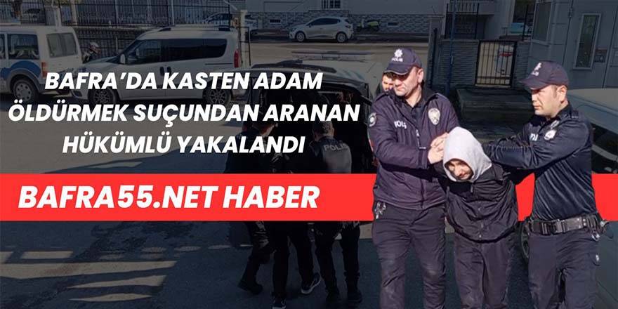 Bafra’da Kasten Adam Öldürmek Suçundan Aranan Hükümlü Yakalandı