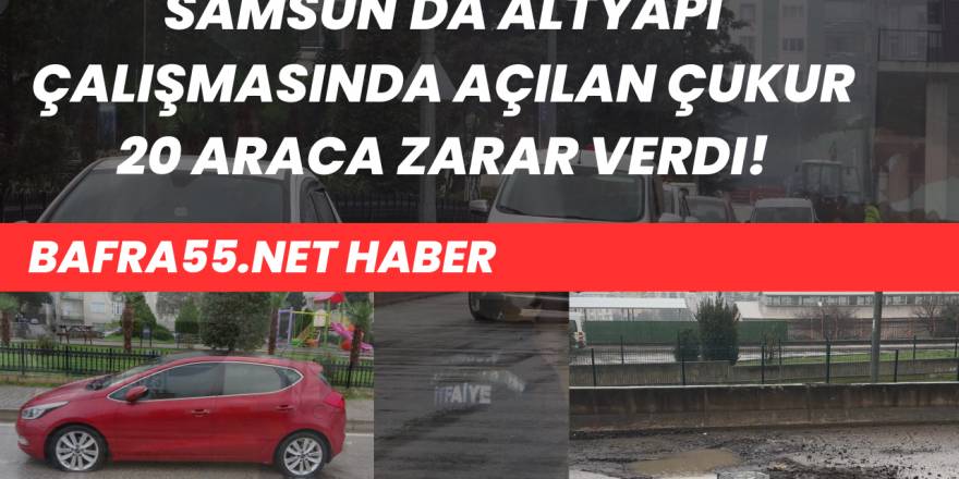 Samsun'da Altyapı Çalışmasında Açılan Çukur 20 Araca Zarar Verdi!