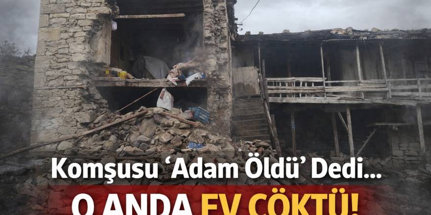 Komşusu 'adam öldü evi de yıkıldı' dedi o anda ev çöktü