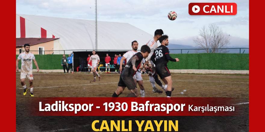 Ladikspor- 1930 Bafraspor Karşılaşması Canlı Yayın