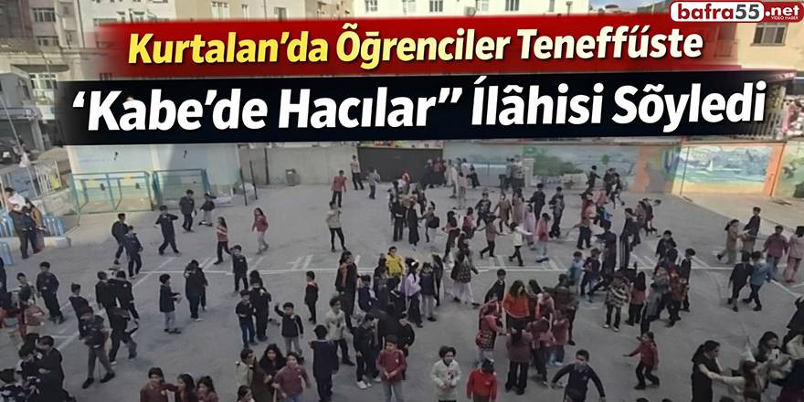 Kurtalan’da Öğrenciler Teneffüste “Kabe’de Hacılar” İlâhisi Söyledi