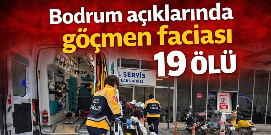 Bodrum açıklarında göçmen faciası 19 ölü
